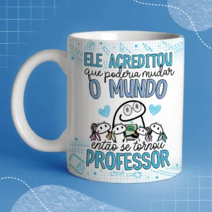 caneca-branca-professor-ele-acreditou-caneca-personalizada-professora Caneca Personalizada Professor(a) – "Ele Acreditou que Poderia Mudar o Mundo, Então se Tornou Professor"